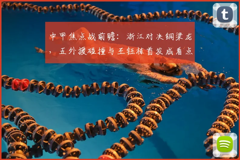 中甲焦点战前瞻：浙江对决铜梁龙，五外援碰撞与王钰栋首发成看点